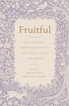 Fruitful: Cultivating a Spiritual Harvest That Won't Leave You Empty