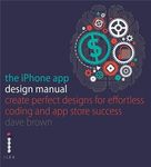 The iPhone App Design Manual: Create Perfect Designs for Effortless Coding and App Store Success