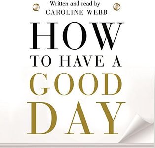 How to Have a Good Day: Think Bigger, Feel Better and Transform Your Working Life