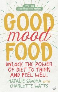 Good Mood Food: Unlock the Power of Diet to Think and Feel Well