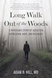 Long Walk Out of the Woods: A Physician's Story of Addiction, Depression, Hope, and Recovery