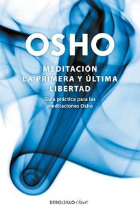 Meditación. La primera y última libertad: Guía práctica para las meditaciones Osho (Clave)