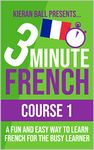 3 Minute French - Course 1: A fun and easy way to learn French for the busy learner (3 Minute French (course books))