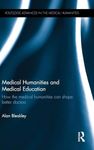 Medical Humanities and Medical Education: How the medical humanities can shape better doctors (Routledge Advances in the Medical Humanities)