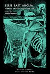 Eerie East Anglia: Fearful Tales of Field and Fen: 52 (Tales of the Weird)