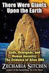 There Were Giants Upon the Earth: Gods, Demigods, and Human Ancestry: The Evidence of Alien DNA (Earth Chronicles (Hardcover))