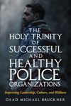 The Holy Trinity of Successful and Healthy Police Organizations: Improving Leadership, Culture and Wellness