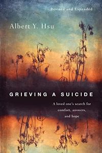 Grieving a Suicide: A Loved One's Search for Comfort, Answers, and Hope