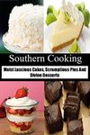 Southern Cooking: Moist Luscious Cakes, Scrumptious Pies And Divine Desserts