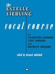 The Estelle Liebling Vocal Course: For Coloratura Soprano, Lyric Soprano and Dramatic Soprano