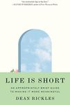 Life Is Short: An Appropriately Brief Guide to Making It More Meaningful