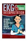 EKG Interpretation: 24 Hours or Less to EASILY PASS the ECG Portion of the NCLEX!: Volume 1 (EKG Book, ECG, NCLEX-RN Content Guide, Registered Nurse, ... Cardiology, Critical Care, Medical ebooks)