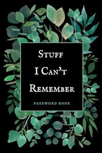 Stuff I Can't Remember Password Book: Log Book for Passwords with Alphabetical A-Z Tabs | Internet Login Information Organizer | Cute Botanical Aesthetic Cover