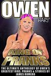 Owen Hart: King of Pranks: The Ultimate Anthology of Owen's Greatest Ribs, Pranks and Stories (Wrestling Biographies by James Romero)