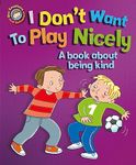 I Don't Want to Play Nicely: A book about being kind (Our Emotions and Behaviour)