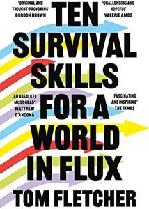 Ten Survival Skills For A World In Flux: A Practical Guide to the Twenty-First Century, from Climate Change to Finance to the Future of Education