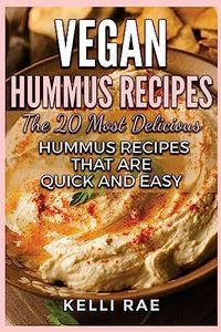 Vegan Hummus Recipes: The 20 Most Delicious Hummus Recipes That Are Quick and Easy