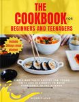 THE COOKBOOK FOR BEGINNERS AND TEENAGERS: Simple and Tasty Recipes for Young Chefs and Beginners to Build Confidence in the Kitchen