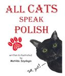 All Cats Speak Polish: (Bilingual English and Polish): A Dual Language Fun Children's Picture Book