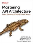 Mastering API Architecture: Design, Operate, and Evolve API-Based Systems