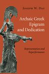 Archaic Greek Epigram and Dedication: Representation and Reperformance