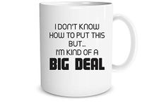 I Don't Know How to Put This But. I'm Kind of A Big Deal Funny Sarcastic 11oz Coffee Mug by Funchious