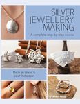 Silver Jewellery Making: A complete step-by-step course