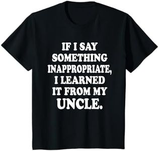 Kids If I Say Something Inappropriate I Learned It From My Uncle T-Shirt