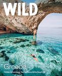Wild Guide Greece: Hidden Places, Great Adventures and the Good Life (including the mainland, Crete, Corfu, Rhodes and over 20 other islands): 9 (Wild Guides)