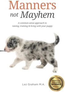 Manners not Mayhem: A common-sense approach to raising, training & living with your puppy: A common-sense approach to raising, training and living with your puppy: 1 (Trained for Life)