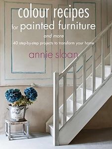 Colour Recipes for Painted Furniture: 42 step-by-step projects to transform your home