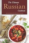 The Ultimate Russian Cookbook: Amazing Russian Food Recipes for the Soul