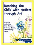 Reaching the Child with Autism Through Art: Practical, Fun Activities to Enhance Sensory Motor Skills and to Improve Tactile and Concept Awareness