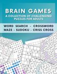 Brain Games Puzzle Book: A Collection of Challenging Puzzles for Adults: Word Search - Crossword - Maze - Sudoku - Criss Cross