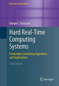 Hard Real-Time Computing Systems: Predictable Scheduling Algorithms and Applications (Real-Time Systems Series, 24)