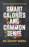 Smart Calories and Common Sense : An Evidence-Based Guide to Indian Diets
