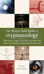 Weiser Field Guide To Cryptozoology: Werewolves, Dragons, Sky Fish, Lizard Men, and Other Fascinating Creatures Real and Mysterious