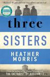 Three Sisters: A triumphant story of love and survival from the author of The Tattooist of Auschwitz now a major Sky TV series