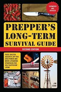 Prepper's Long-Term Survival Guide: 2nd Edition: Food, Shelter, Security, Off-the-Grid Power, and More Lifesaving Strategies for Self-Sufficient Living (Expanded and Revised)