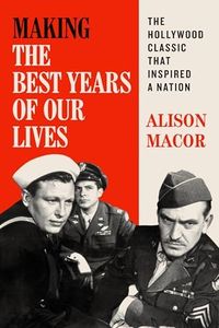 Making The Best Years of Our Lives: The Hollywood Classic That Inspired a Nation (William & Bettye Nowlin Series)