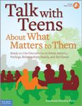 Talk With Teens About What Matters to Them: Ready-to-Use Discussions on Stress, Identity, Feelings, Relationships, Family, and the Future