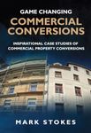 Game Changing Commercial Conversions: Inspirational case studies of commercial property conversions: Unlock the Secrets to Success in Commercial Conversion Projects!