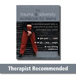 The Trauma and Adversity Workbook for Teens: Mindfulness-Based Skills to Overcome and Recover from Prolonged Toxic Stress