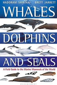 Whales, Dolphins and Seals: A field guide to the marine mammals of the world