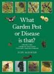 What Garden Pest or Disease is that?: Organic and chemical solutions for every garden problem