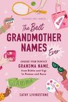 The Best Grandmother Names Ever: Choose Your Perfect Grandma Name, from Bubbe and Gigi to Memaw and Nana