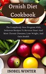 Ornish Diet Cookbook: The Completely New Program With Delicious Recipes To Reverse Heart And Most Chronic Diseases, Lose Weight, And Gain Health