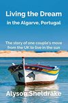 Living the Dream: in the Algarve, Portugal (The Algarve Dream Series Book 1)