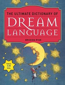 The Ultimate Dictionary of Dream Language: Symbols, Signs, and Meanings to More than 25,000 Entries