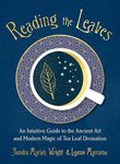 Reading the Leaves: An Intuitive Guide to the Ancient Art and Modern Magic of Tea Leaf Divination